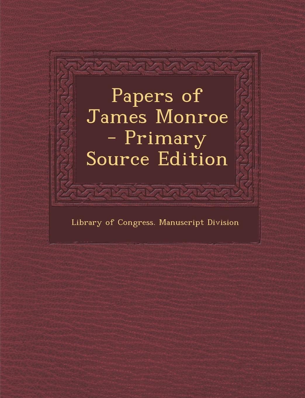 Papers of James Monroe - Primary Source Edition Politics & History