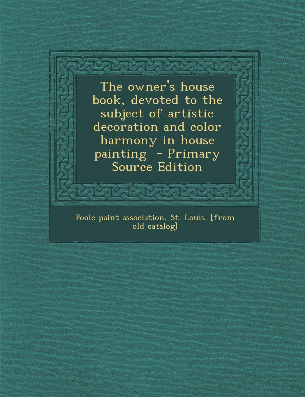 The Owner's House Book, Devoted to the Subject of Artistic Decoration and Color Harmony in House Painting Politics & History