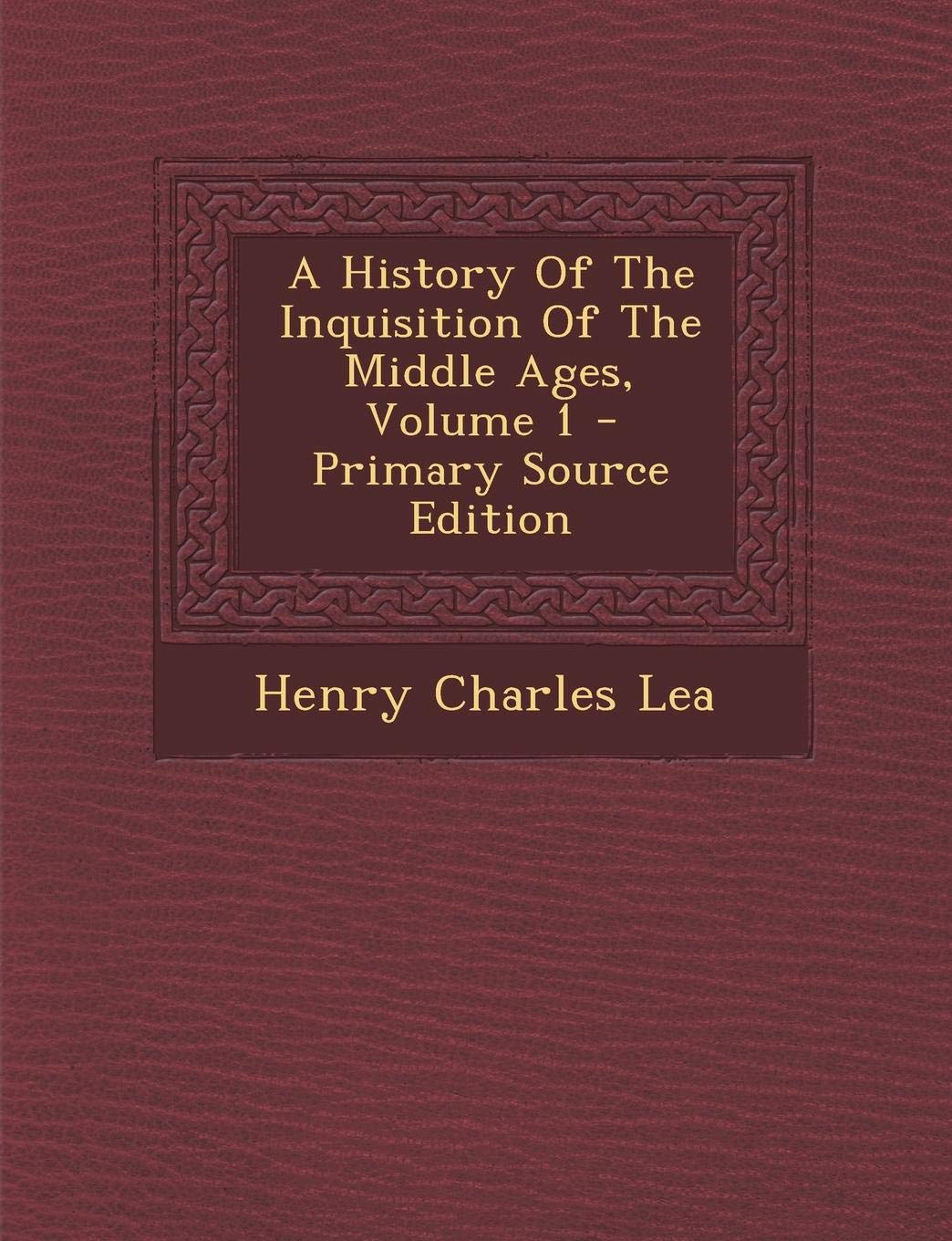 A History of the Inquisition of the Middle Ages, Volume 1 - Primary Source Edition Politics & History