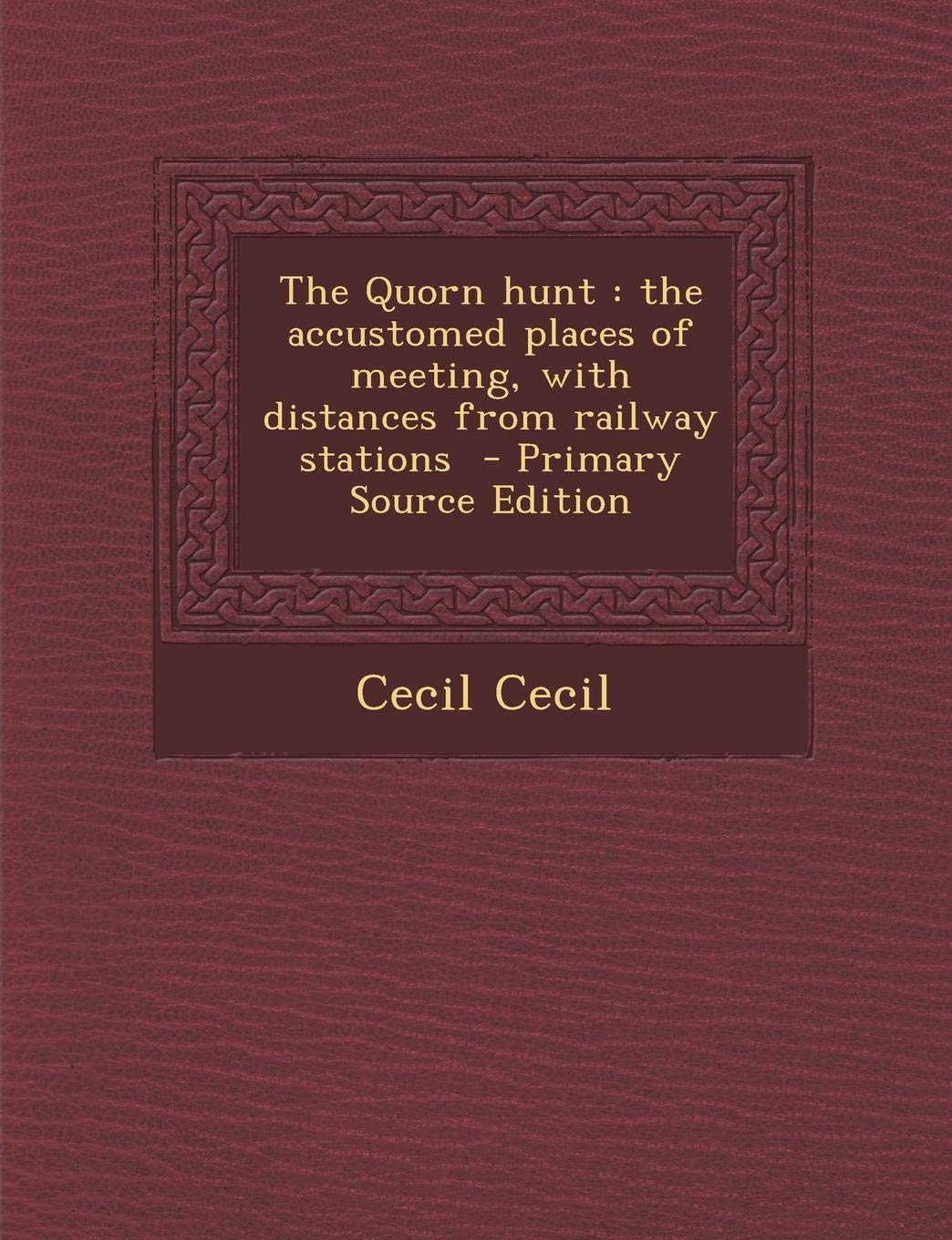 The Quorn Hunt: The Accustomed Places of Meeting, with Distances from Railway Stations - Primary Source Edition Politics & History