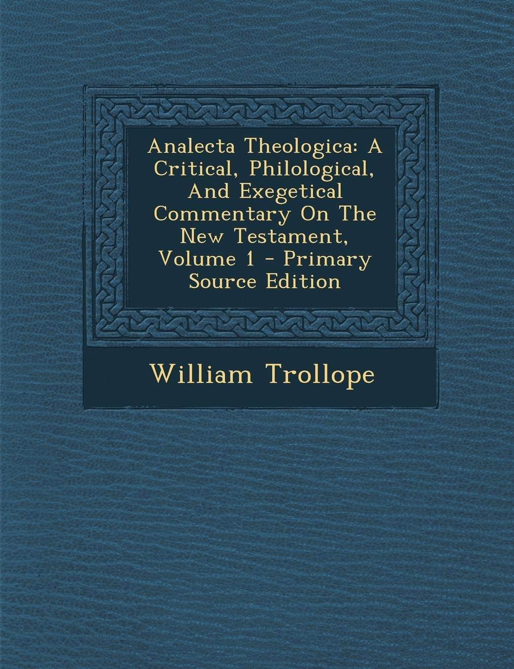 Analecta Theologica: A Critical, Philological, and Exegetical Commentary on the New Testament, Volume 1 - Primary Source Edition Politics & History