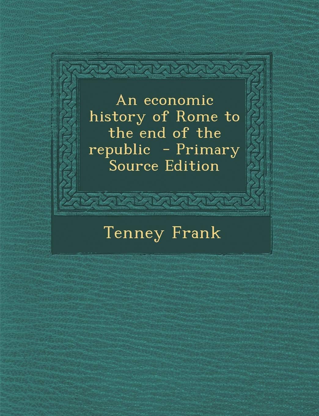 An Economic History of Rome to the End of the Republic - Primary Source Edition Business, Finance & Career