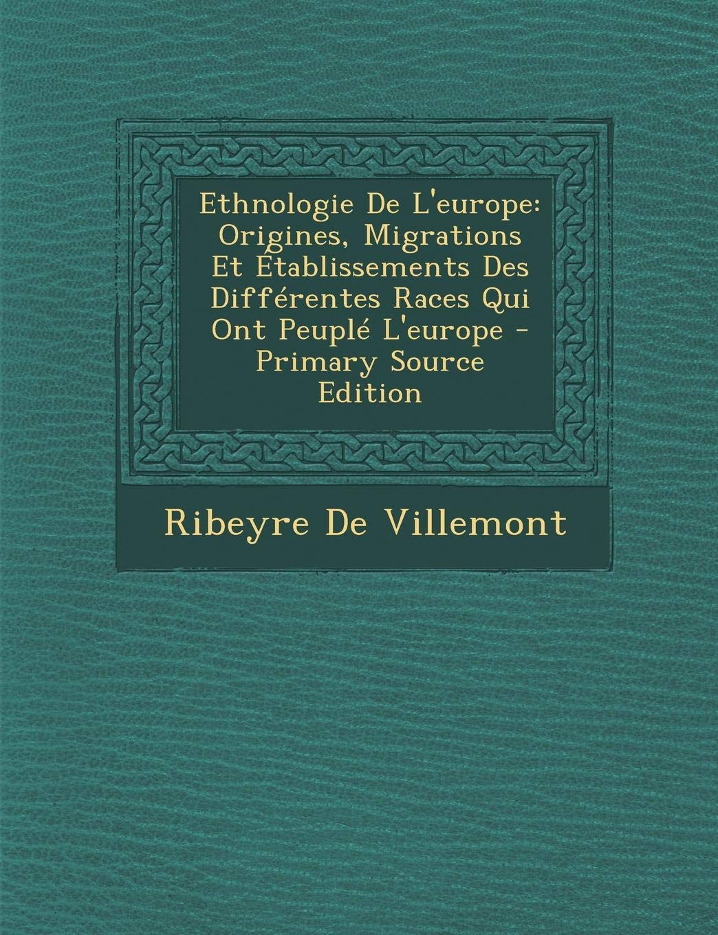 Ethnologie de l'Europe: Origines, Migrations Et Etablissements Des Differentes Races Qui Ont Peuple l'Europe - Primary Source Edition book