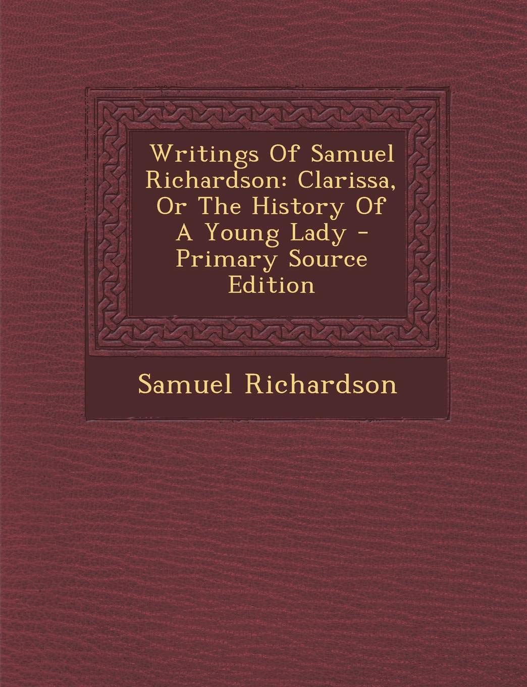 Writings of Samuel Richardson: Clarissa, or the History of a Young Lady Politics & History