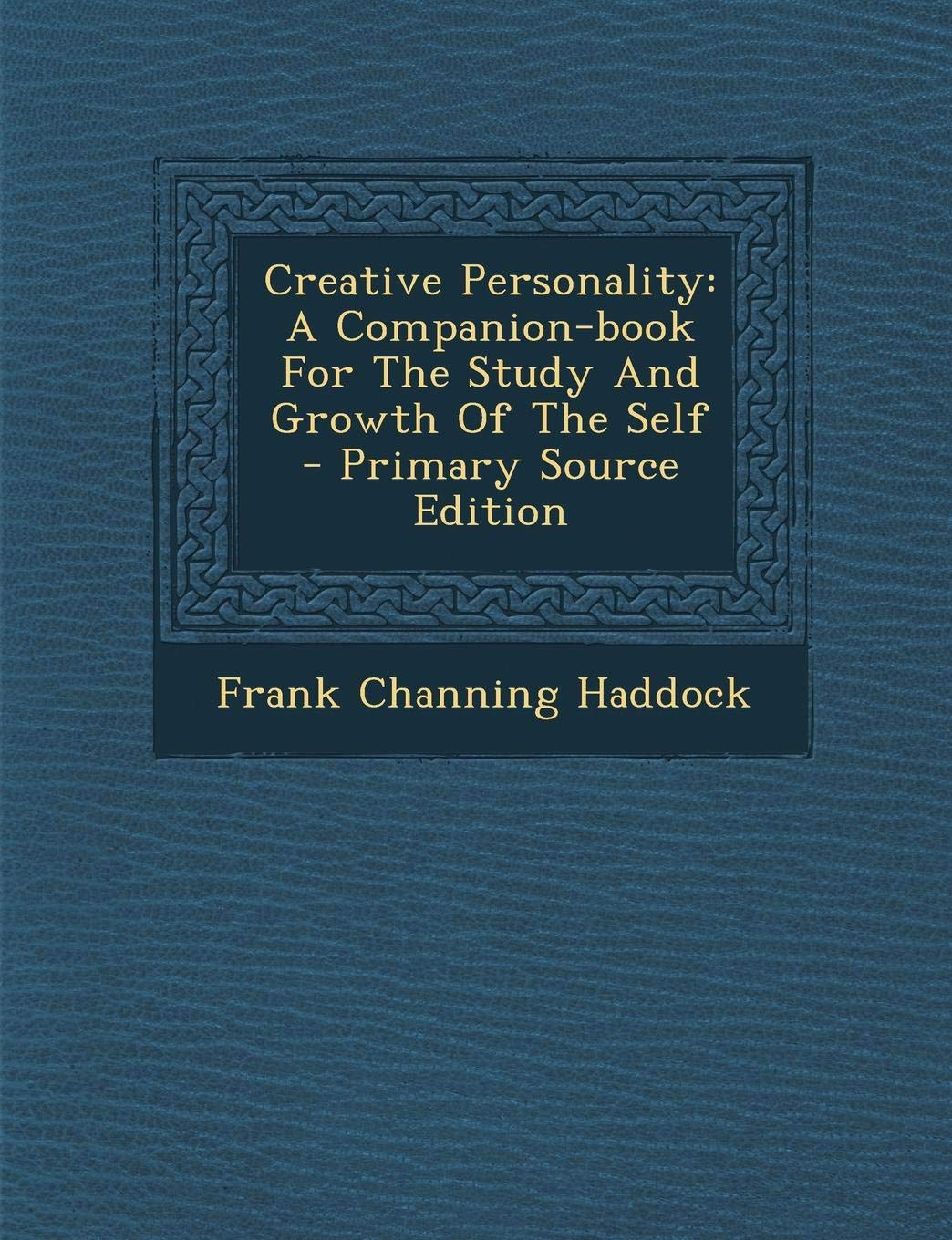 Creative Personality: A Companion-Book for the Study and Growth of the Self Politics & History