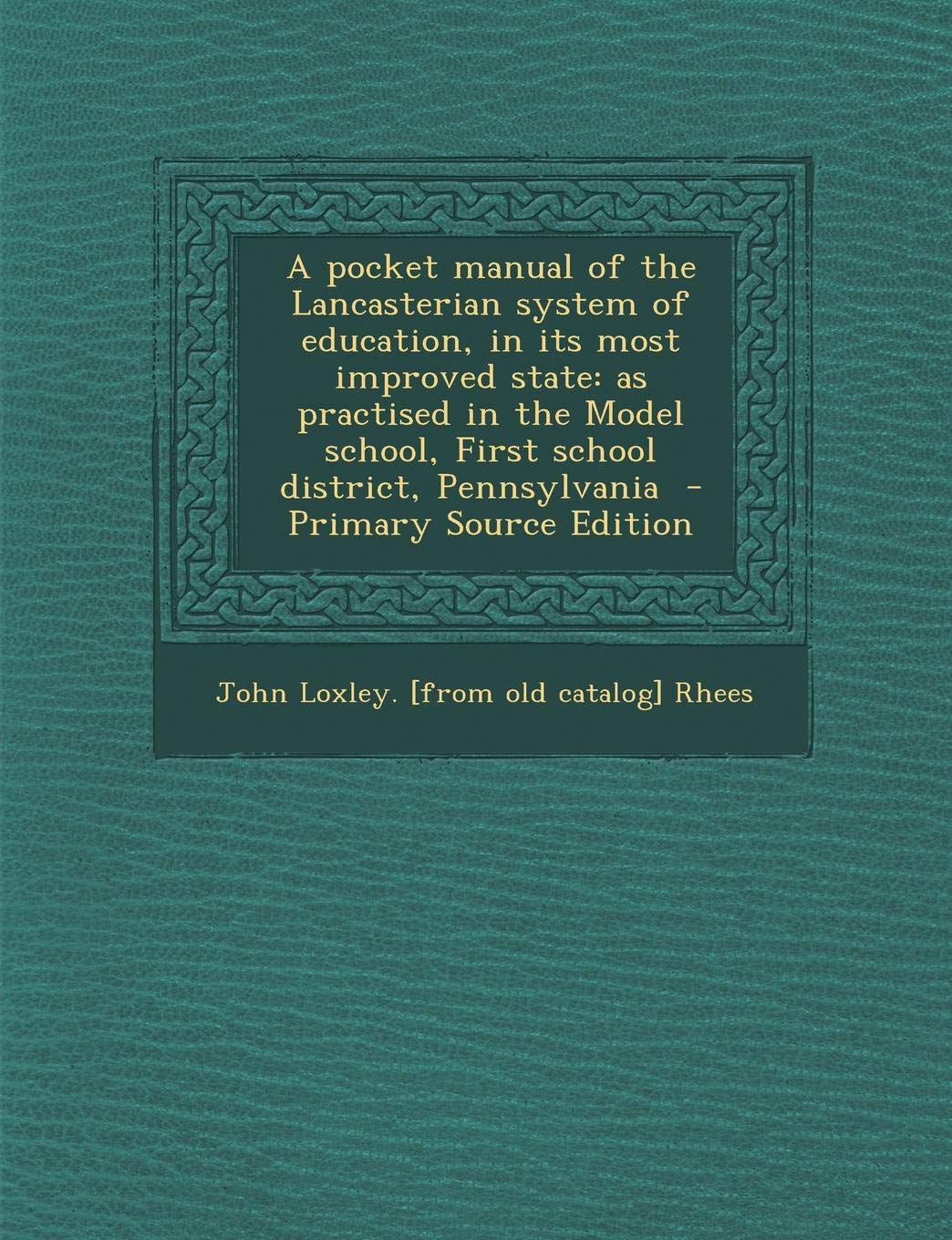 A Pocket Manual of the Lancasterian System of Education, in Its Most Improved State: As Practised in the Model School, First School District, Pennsylvania Politics & History
