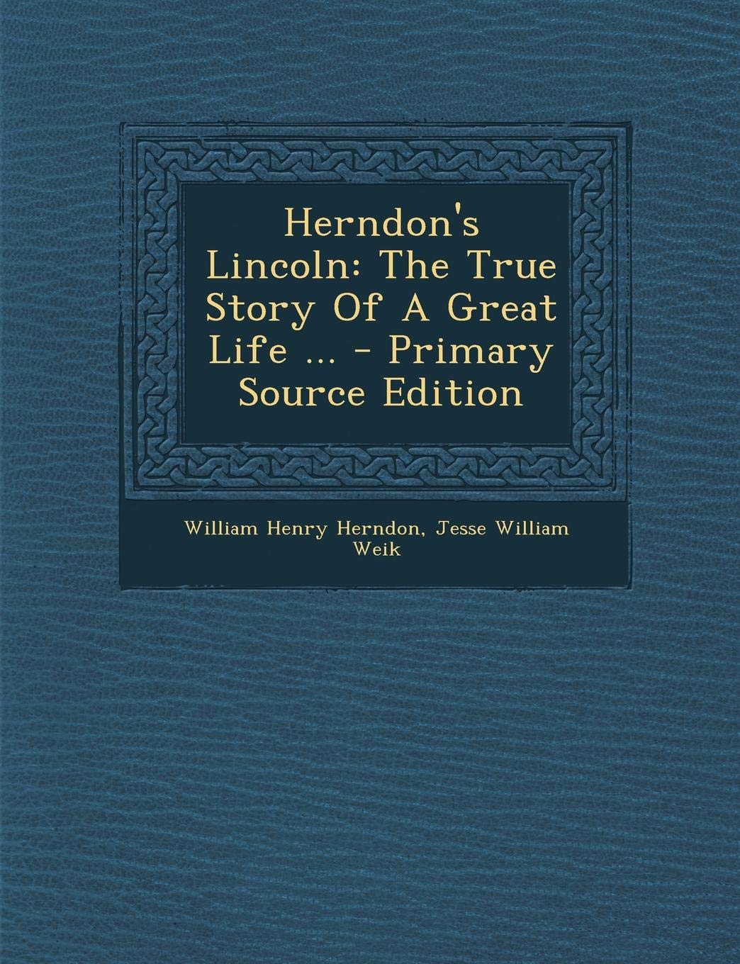 Herndon's Lincoln: The True Story of a Great Life ... Memories