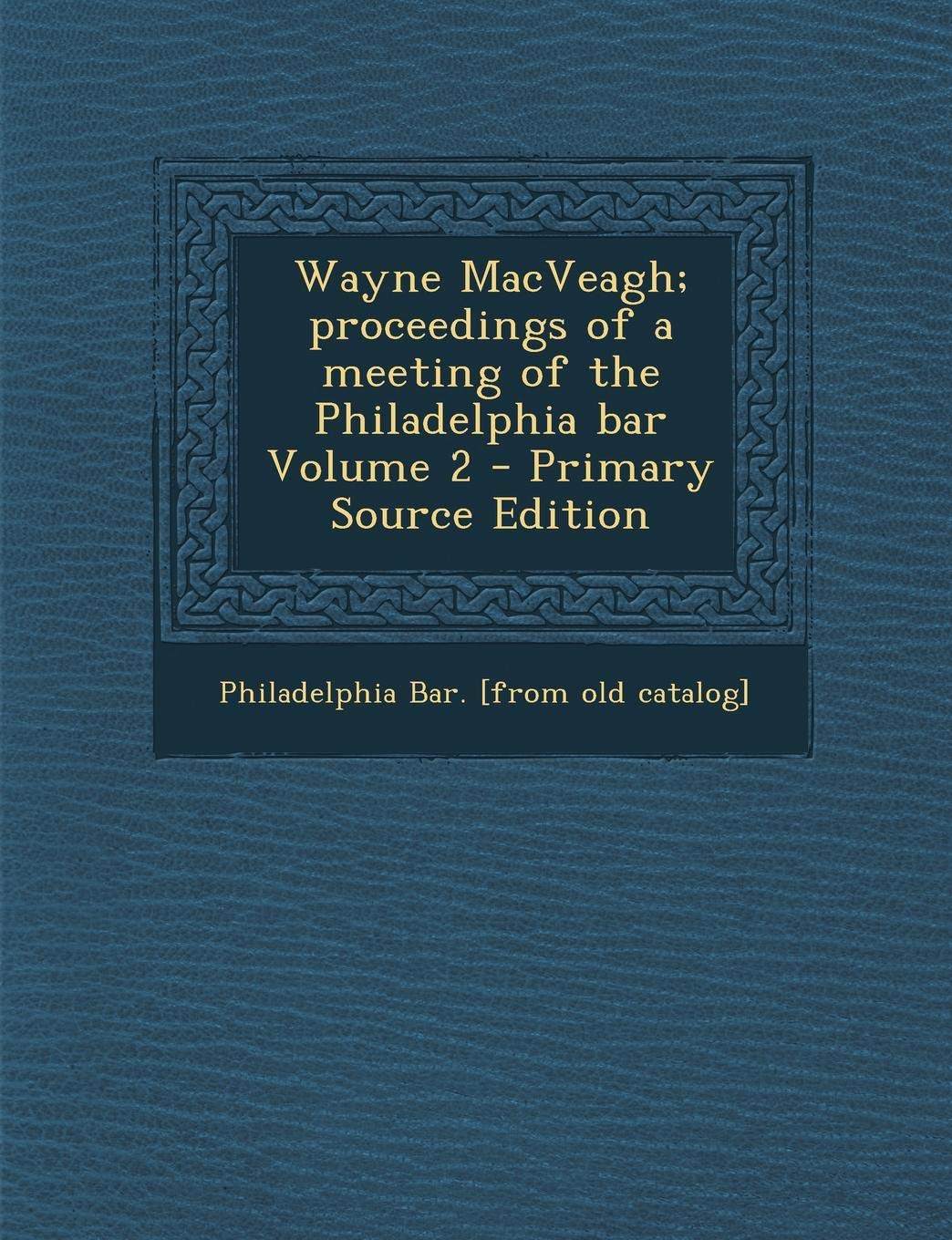 Wayne Macveagh; Proceedings of a Meeting of the Philadelphia Bar Volume 2 Politics & History