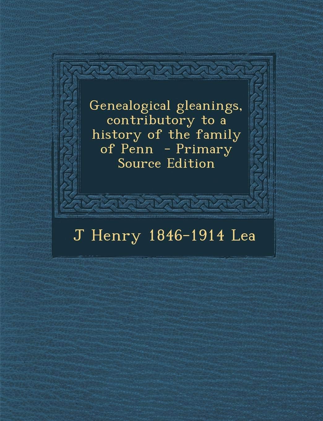 Genealogical Gleanings, Contributory to a History of the Family of Penn Politics & History