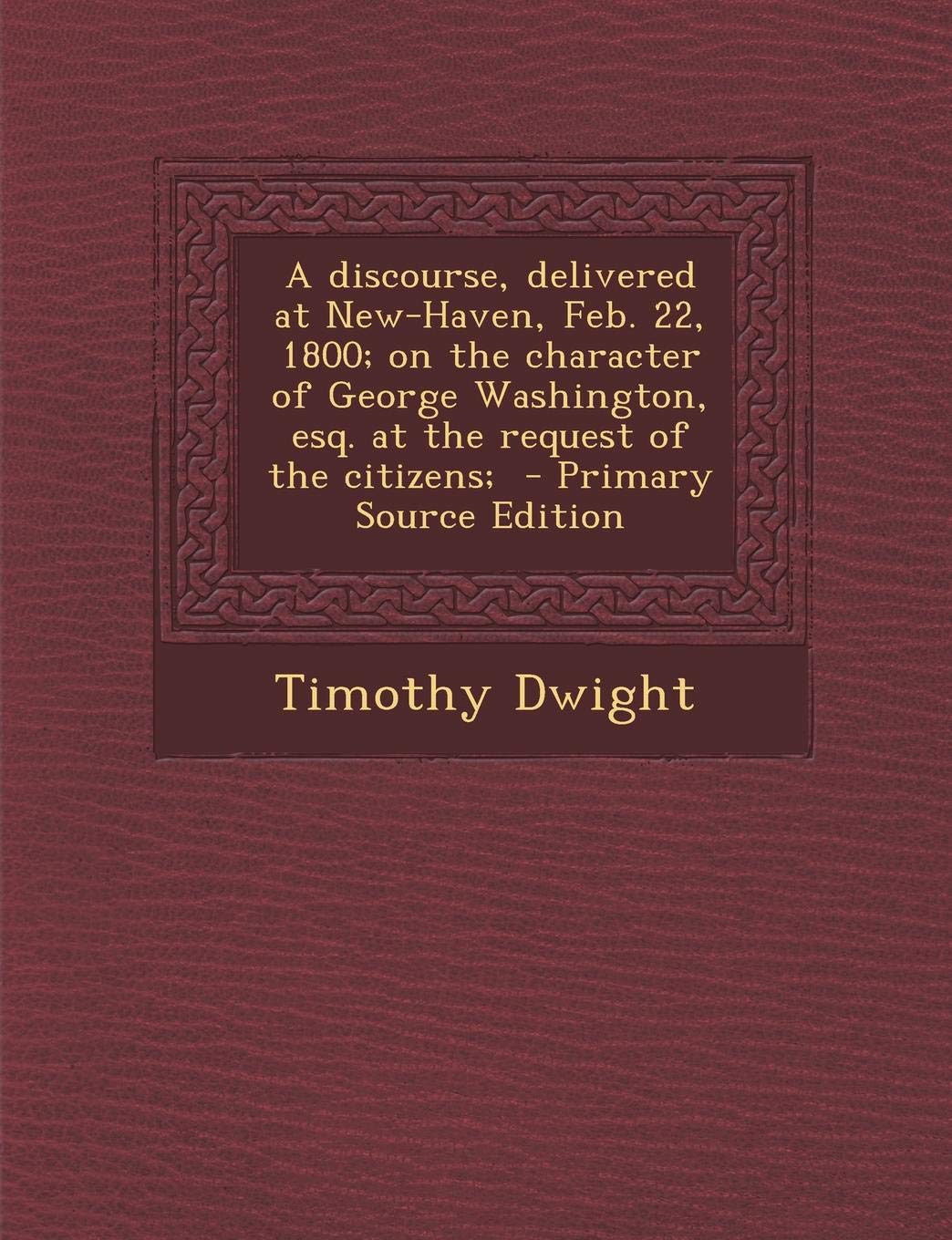 A Discourse, Delivered at New-Haven, Feb. 22, 1800; On the Character of George Washington, Esq. at the Request of the Citizens; Politics & History