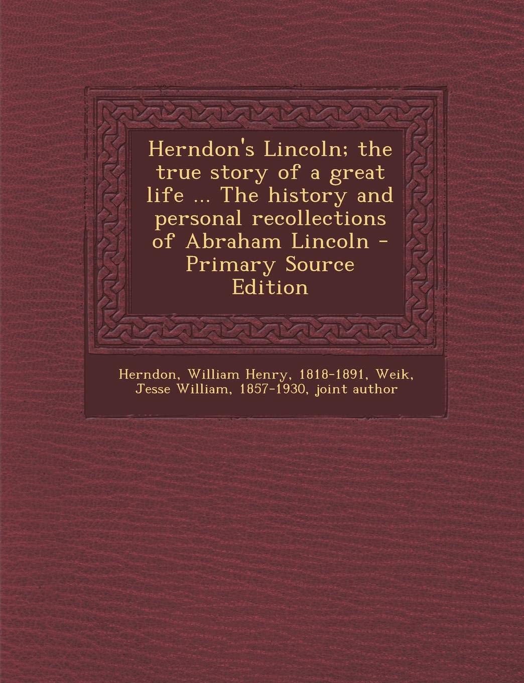 Herndon's Lincoln; The True Story of a Great Life ... the History and Personal Recollections of Abraham Lincoln Politics & History