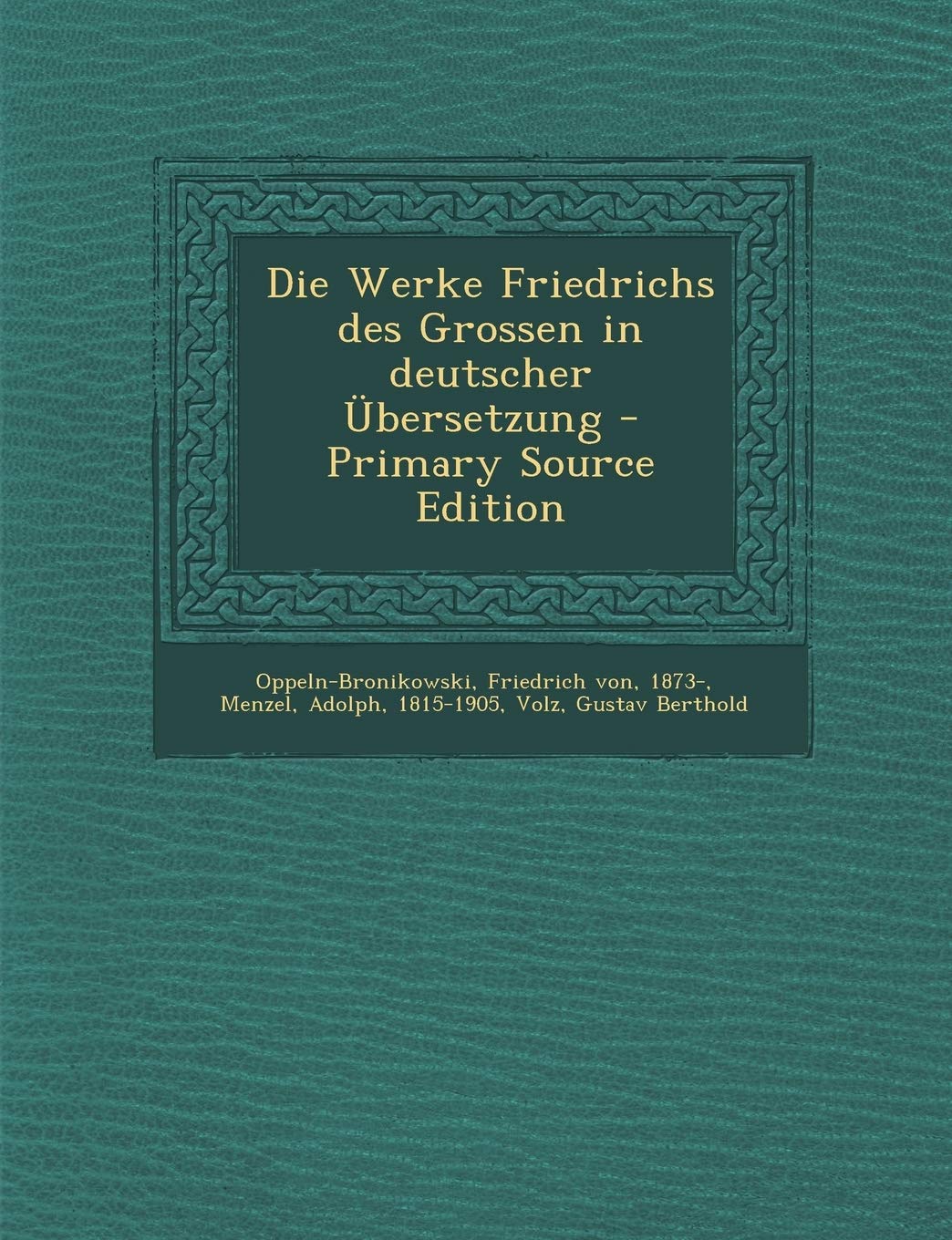 Die Werke Friedrichs Des Grossen in Deutscher Ubersetzung Politics & History