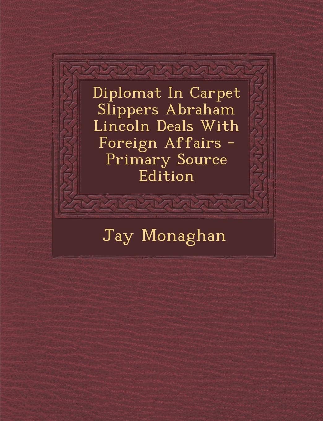Diplomat in Carpet Slippers Abraham Lincoln Deals with Foreign Affairs Politics & History