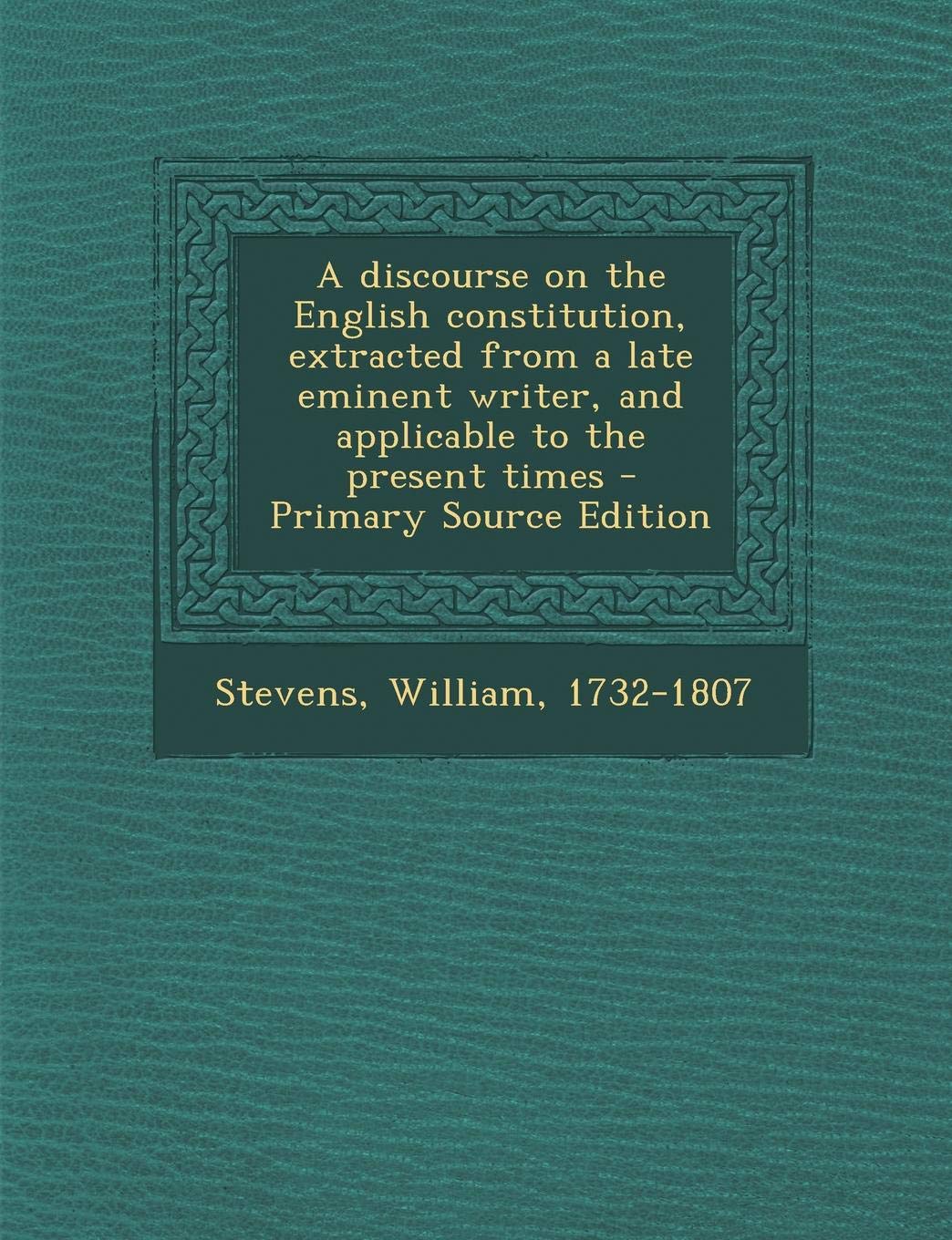 A Discourse on the English Constitution, Extracted from a Late Eminent Writer, and Applicable to the Present Times Social Sciences