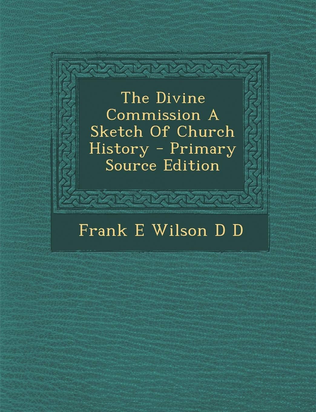 The Divine Commission a Sketch of Church History Politics & History