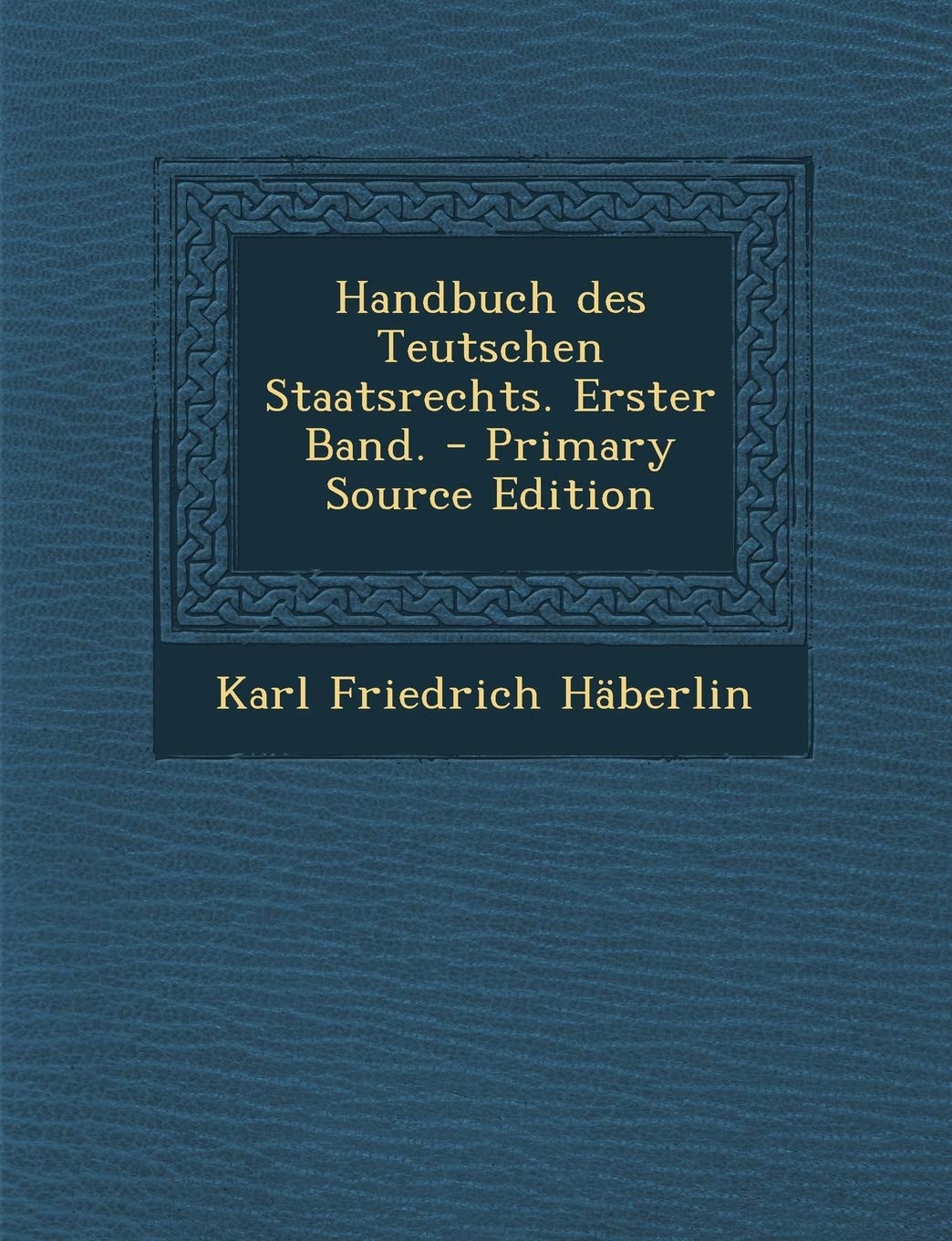 Handbuch Des Teutschen Staatsrechts. Erster Band. Politics & History