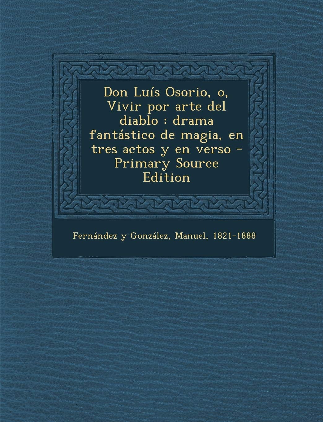 Don Luís Osorio, o, Vivir por arte del diablo: drama fantástico de magia, en tres actos y en verso Politics & History