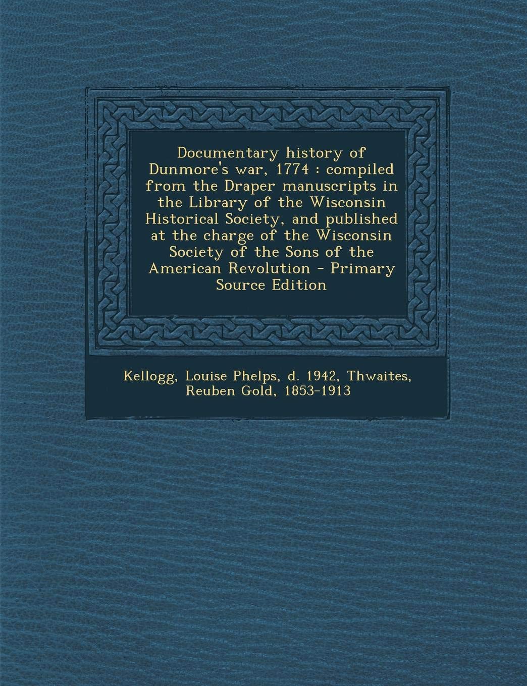 Documentary History of Dunmore's War, 1774: Compiled from the Draper Manuscripts in the Library of the Wisconsin Historical Society, and Published at ... of the Sons of the American Revolution Politics & History