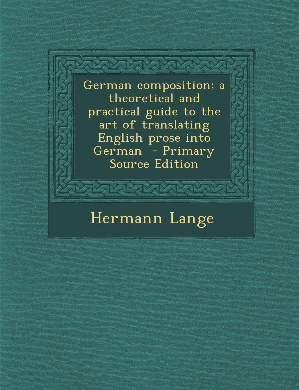 German Composition; A Theoretical and Practical Guide to the Art of Translating English Prose Into German Politics & History
