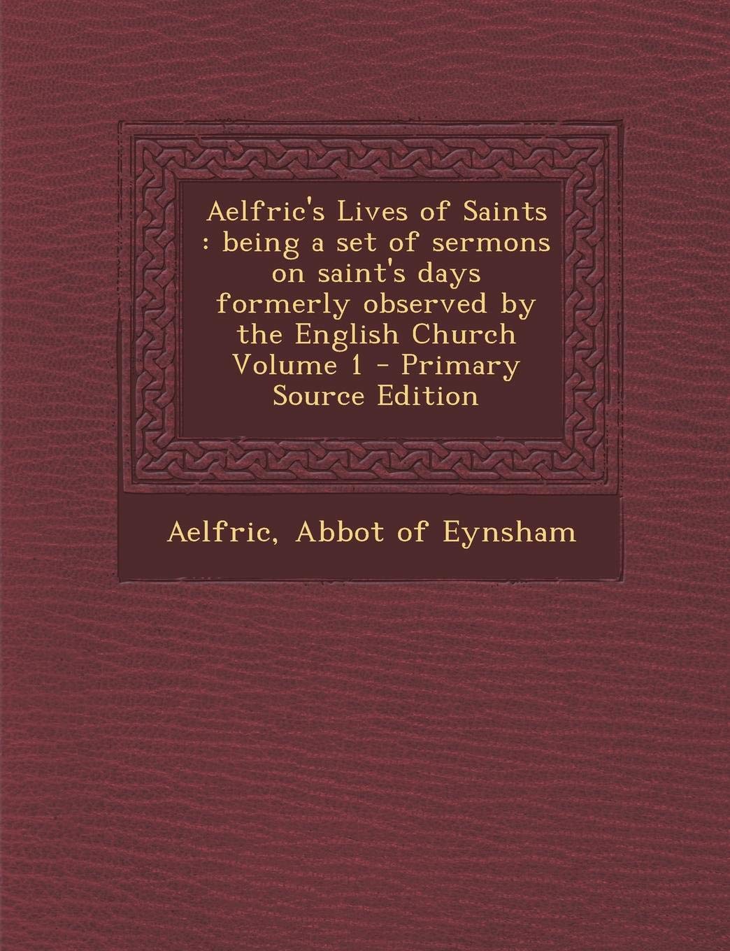 Aelfric's Lives of Saints: Being a Set of Sermons on Saint's Days Formerly Observed by the English Church Volume 1 Politics & History