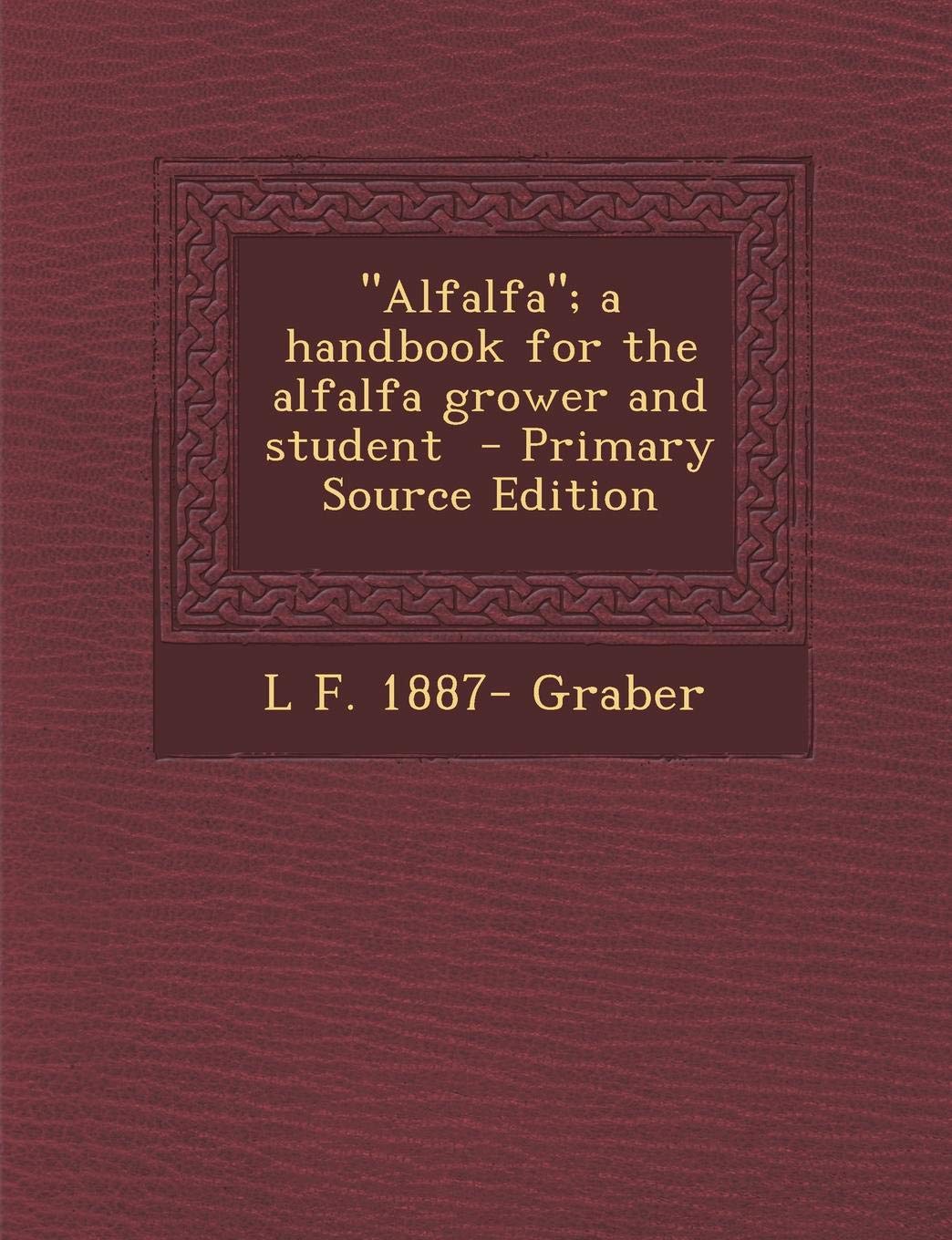 Alfalfa; A Handbook for the Alfalfa Grower and Student Politics & History