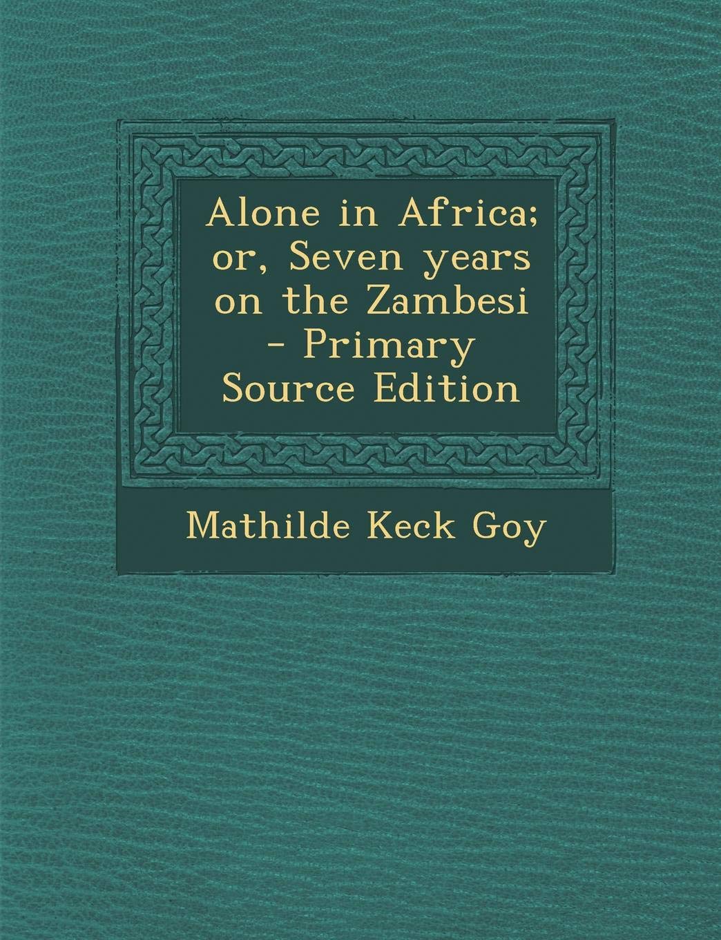 Alone in Africa; Or, Seven Years on the Zambesi Politics & History