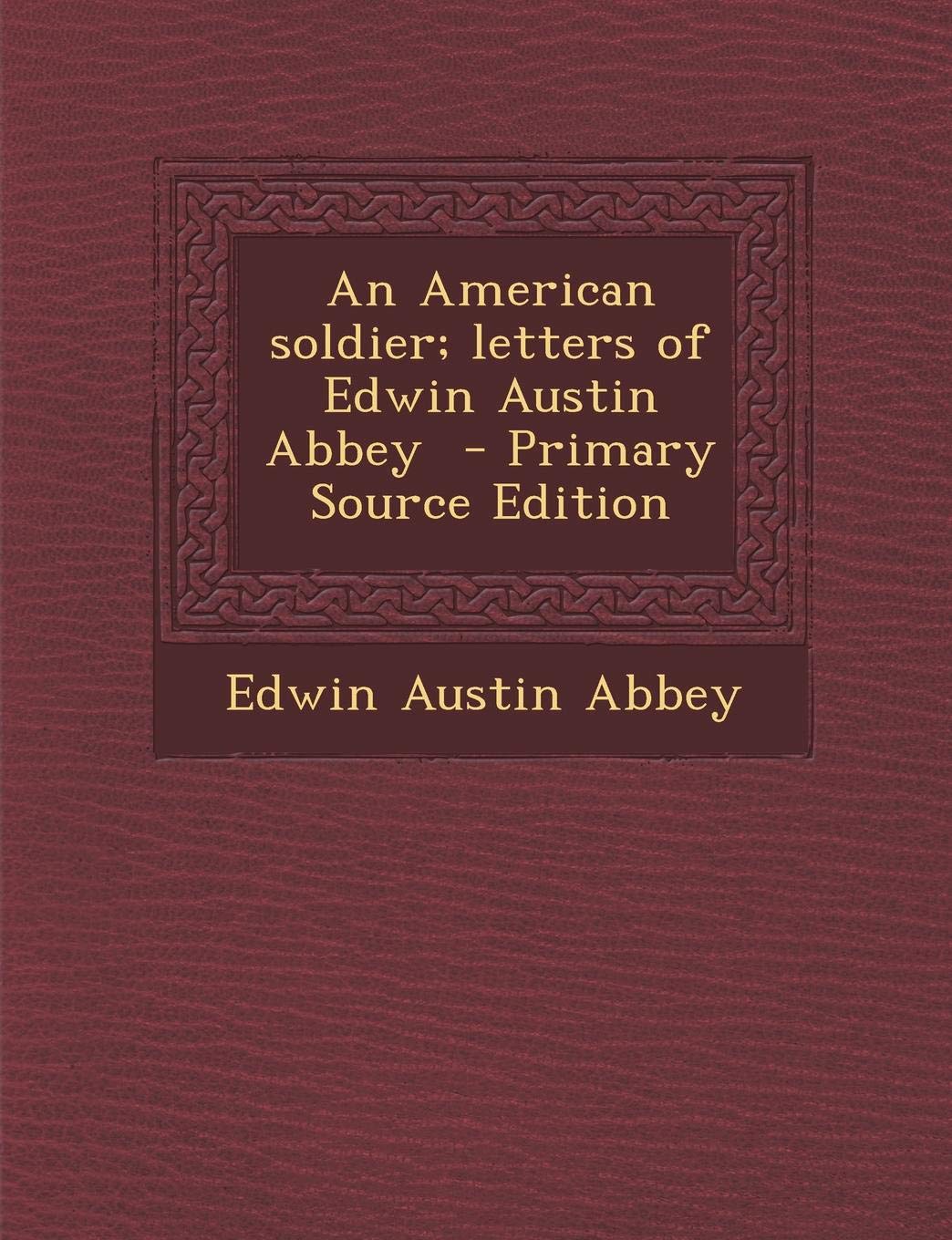An American Soldier; Letters of Edwin Austin Abbey Politics & History