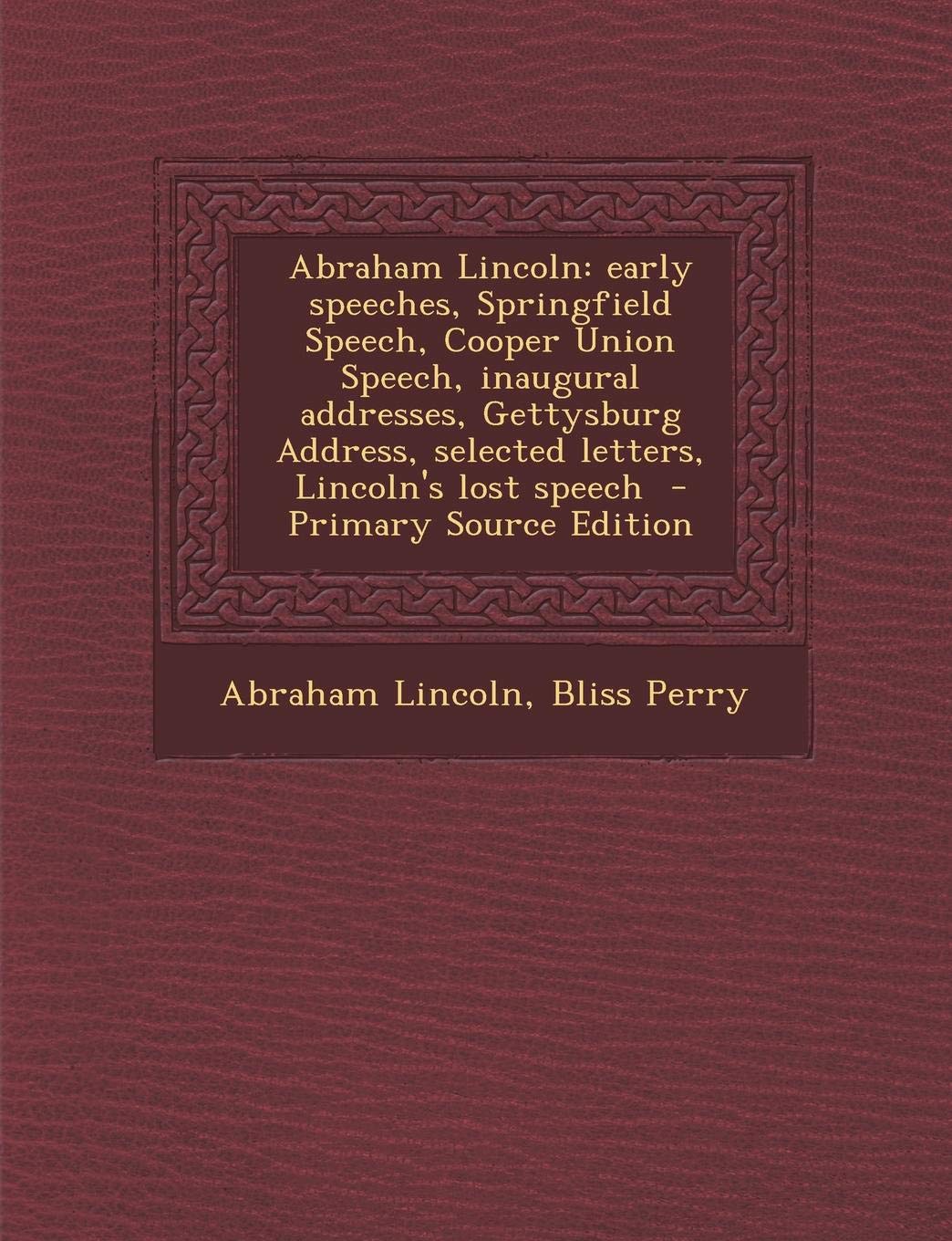 Abraham Lincoln: Early Speeches, Springfield Speech, Cooper Union Speech, Inaugural Addresses, Gettysburg Address, Selected Letters, Lincoln's Lost Speech Memories