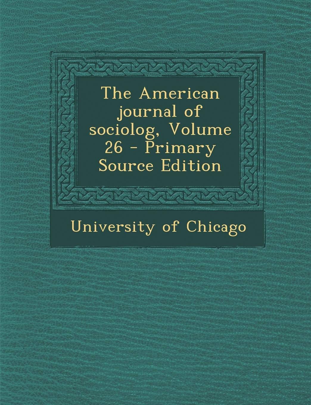 The American Journal of Sociolog, Volume 26 Reference Books