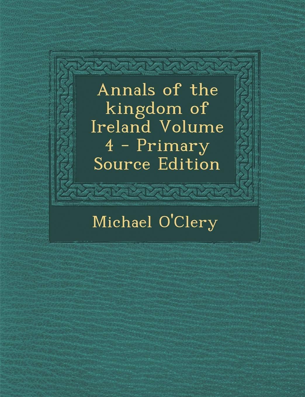 Annals of the Kingdom of Ireland Volume 4 Politics & History
