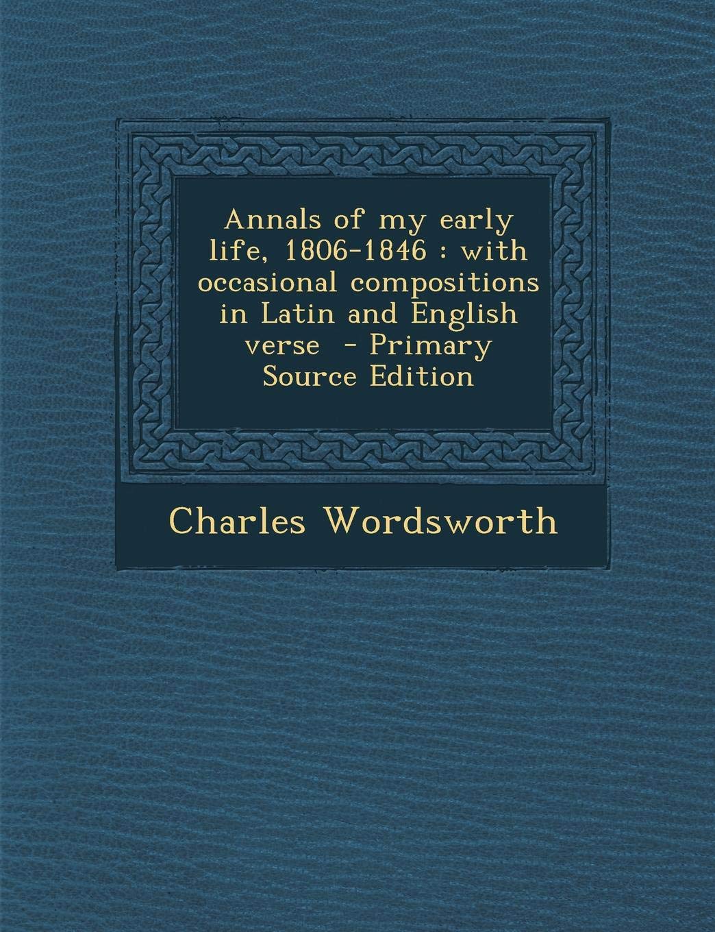 Annals of My Early Life, 1806-1846: With Occasional Compositions in Latin and English Verse Contemporary literature Books