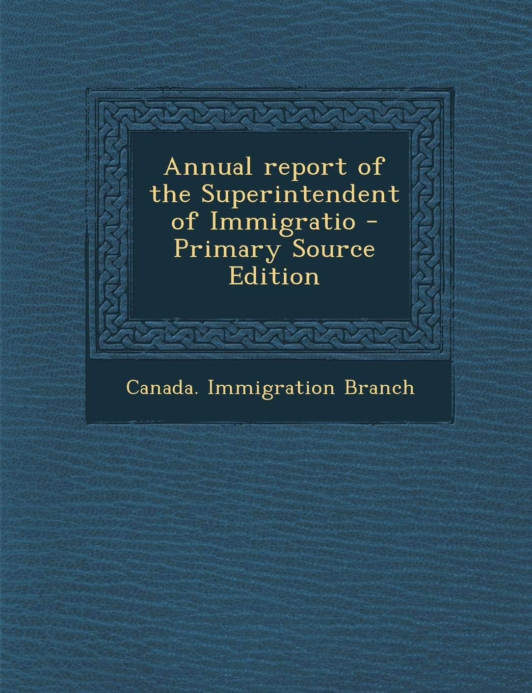 Annual Report of the Superintendent of Immigratio Politics & History