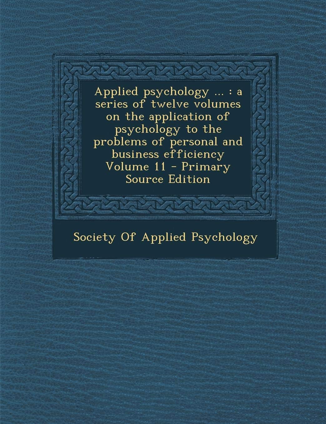 Applied Psychology ...: A Series of Twelve Volumes on the Application of Psychology to the Problems of Personal and Business Efficiency Volume 11 Politics & History