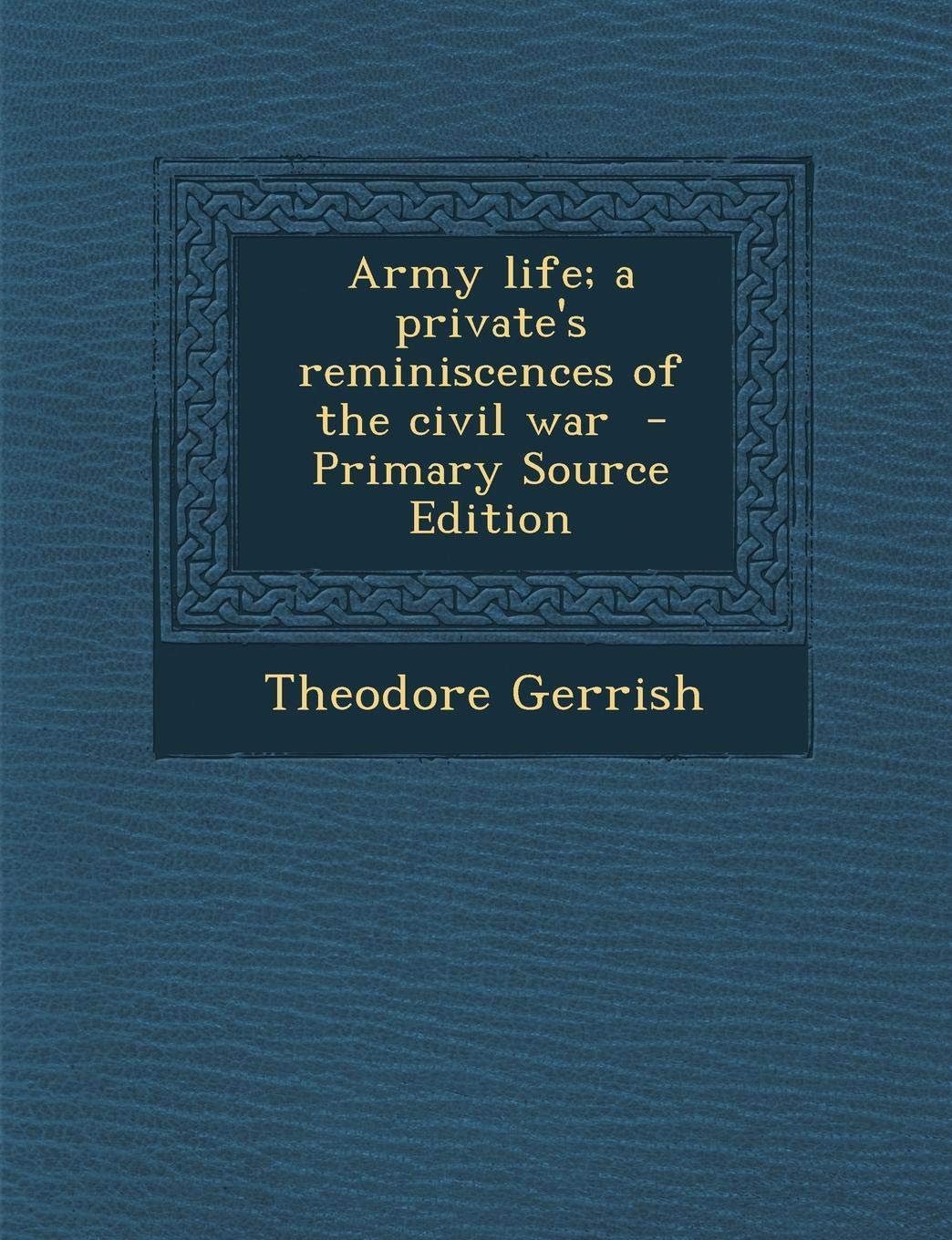 Army Life; A Private's Reminiscences of the Civil War Politics & History