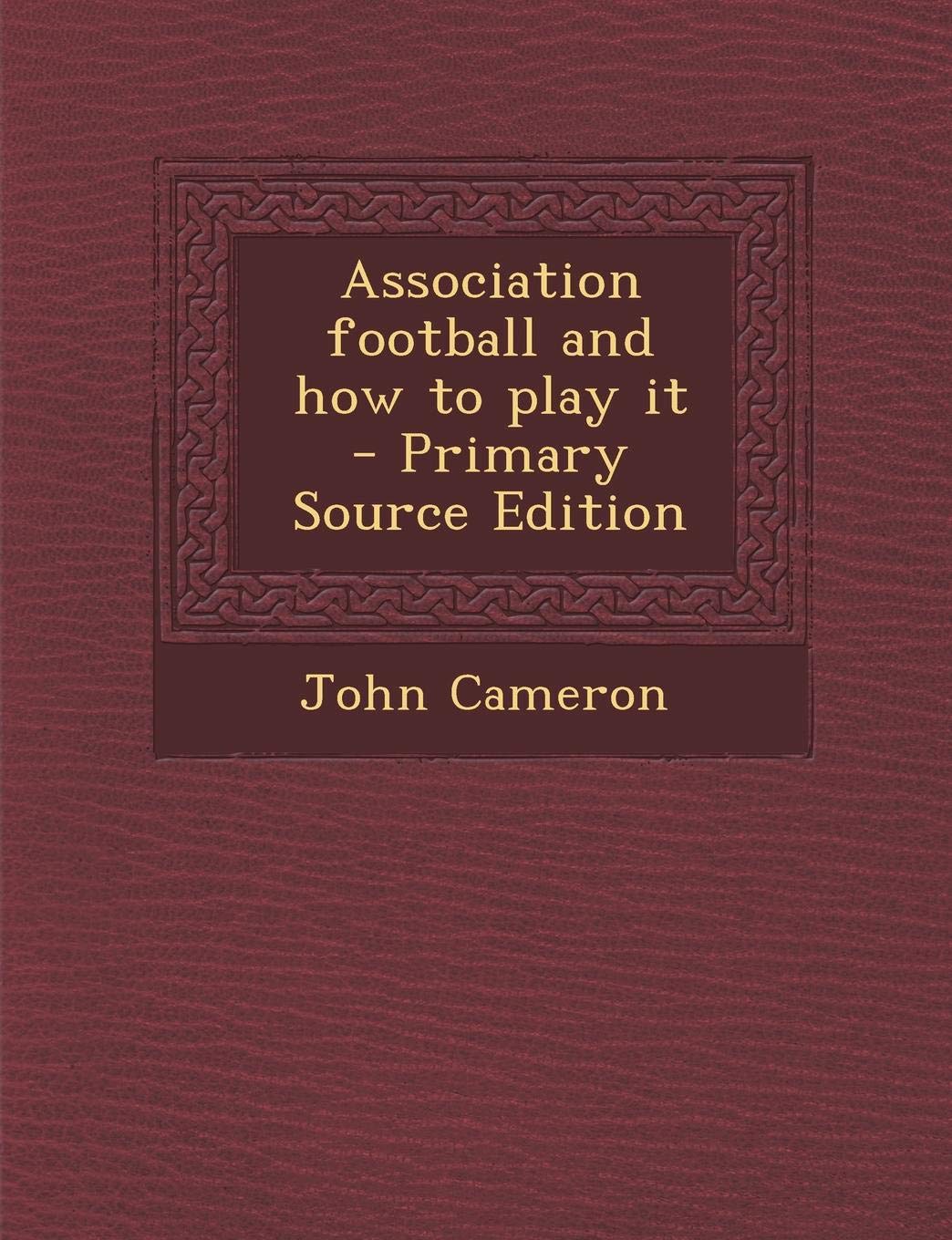 Association Football and How to Play It Politics & History