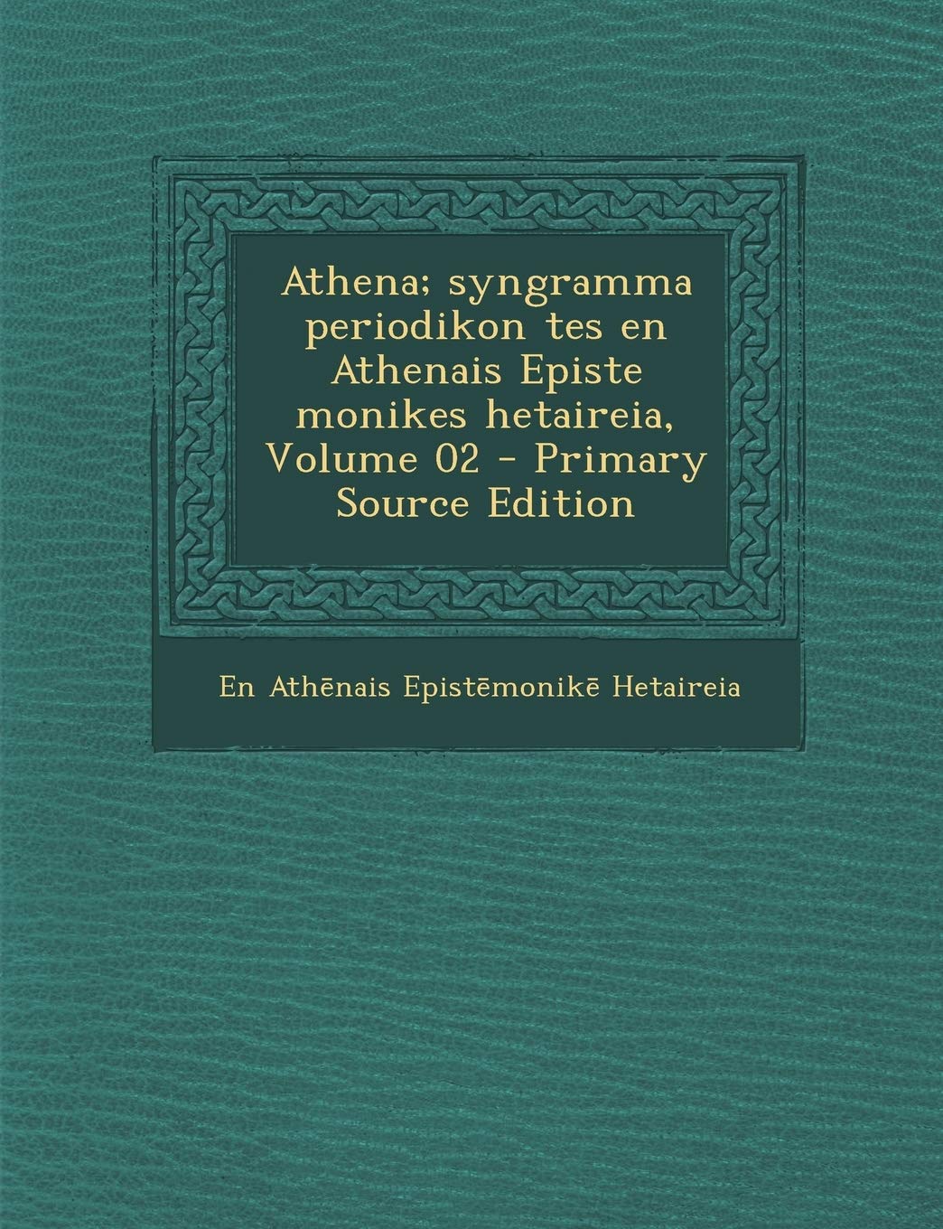 Athena; syngramma periodikon tes en Athenais Episte monikes hetaireia, Volume 02 Politics & History