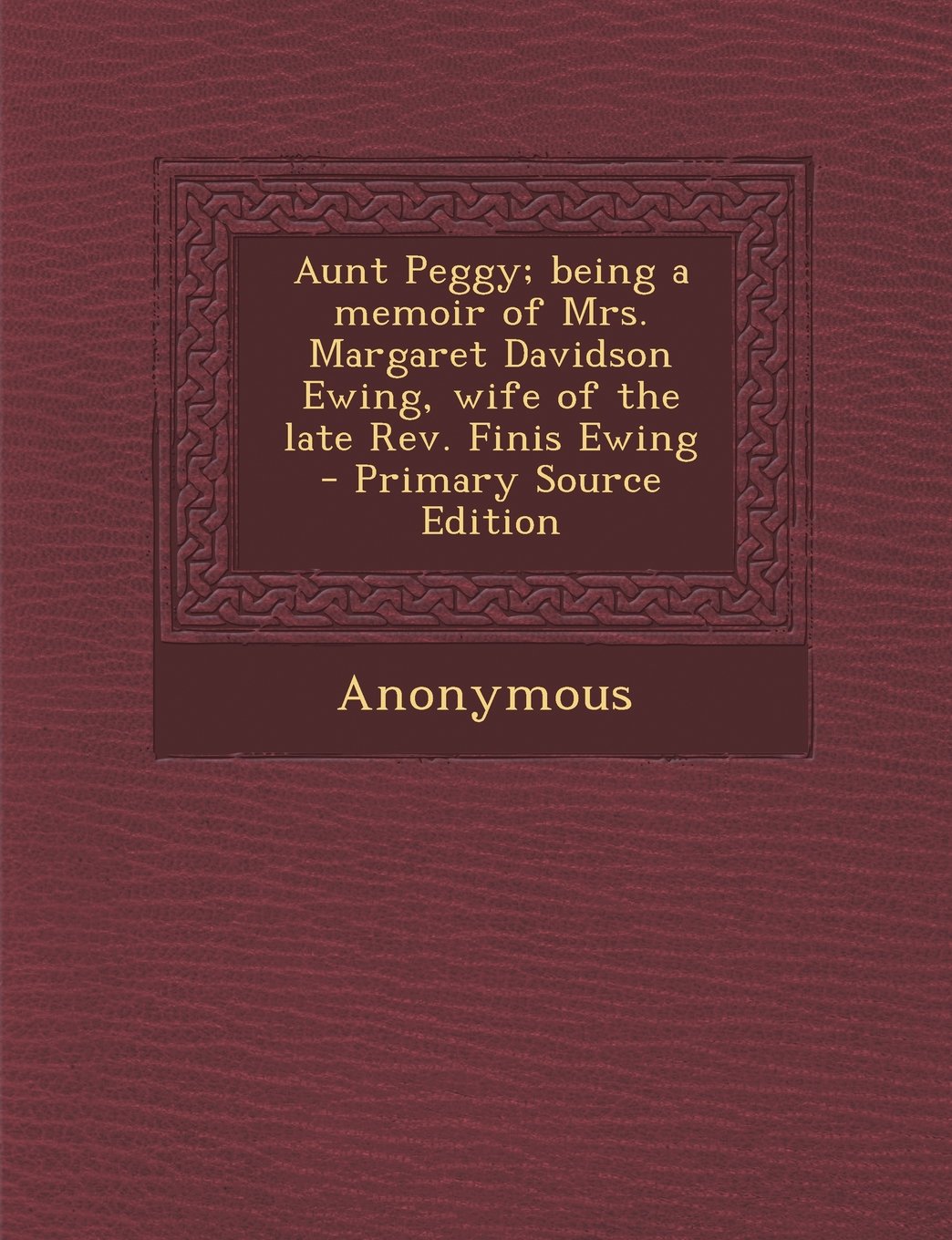 Aunt Peggy; being a memoir of Mrs. Margaret Davidson Ewing, wife of the late Rev. Finis Ewing Politics & History