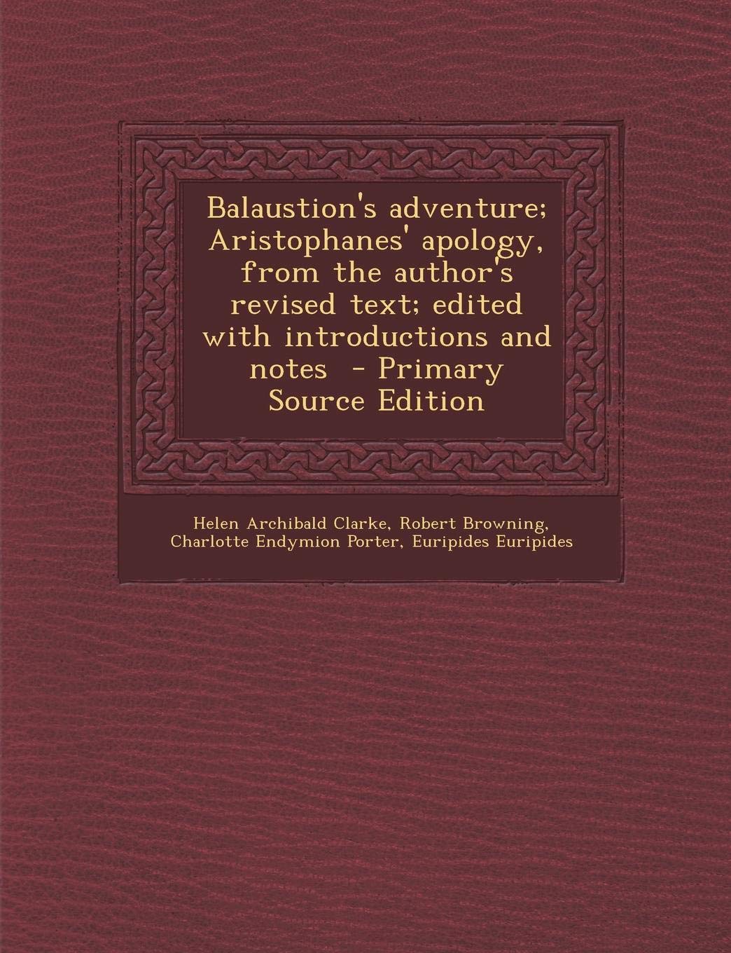Balaustion's Adventure; Aristophanes' Apology, from the Author's Revised Text; Edited with Introductions and Notes Politics & History