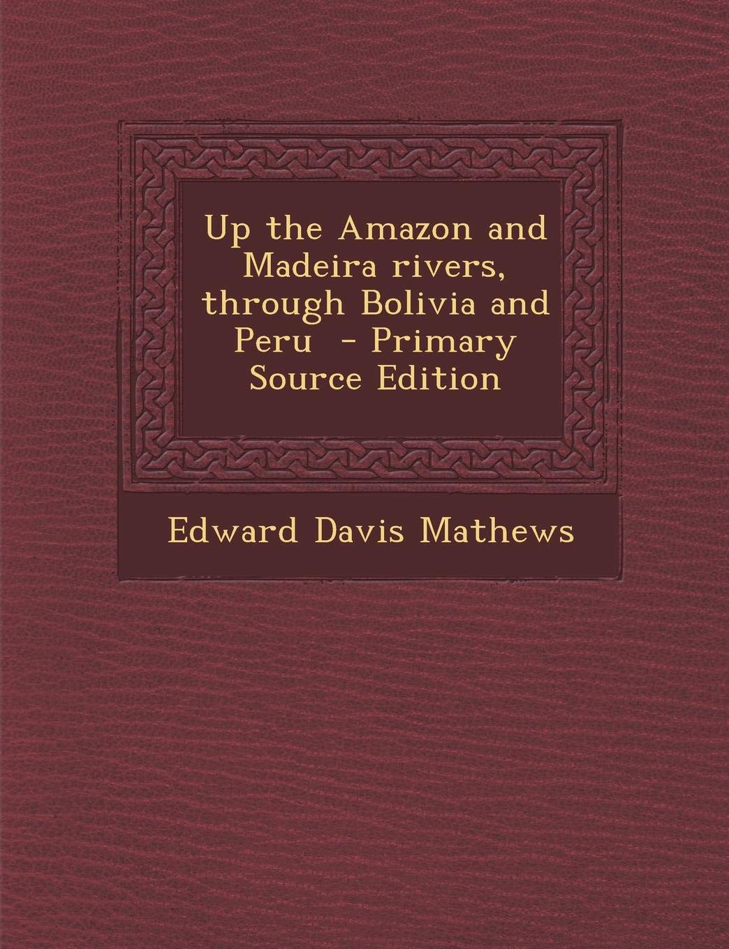 Up the Amazon and Madeira Rivers, Through Bolivia and Peru Politics & History