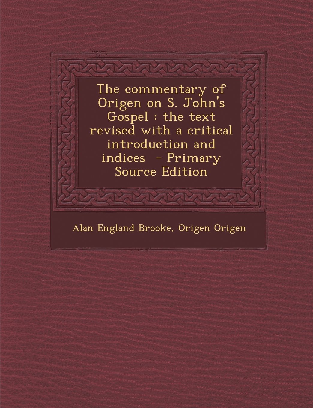 The Commentary of Origen on S. John's Gospel: The Text Revised with a Critical Introduction and Indices book