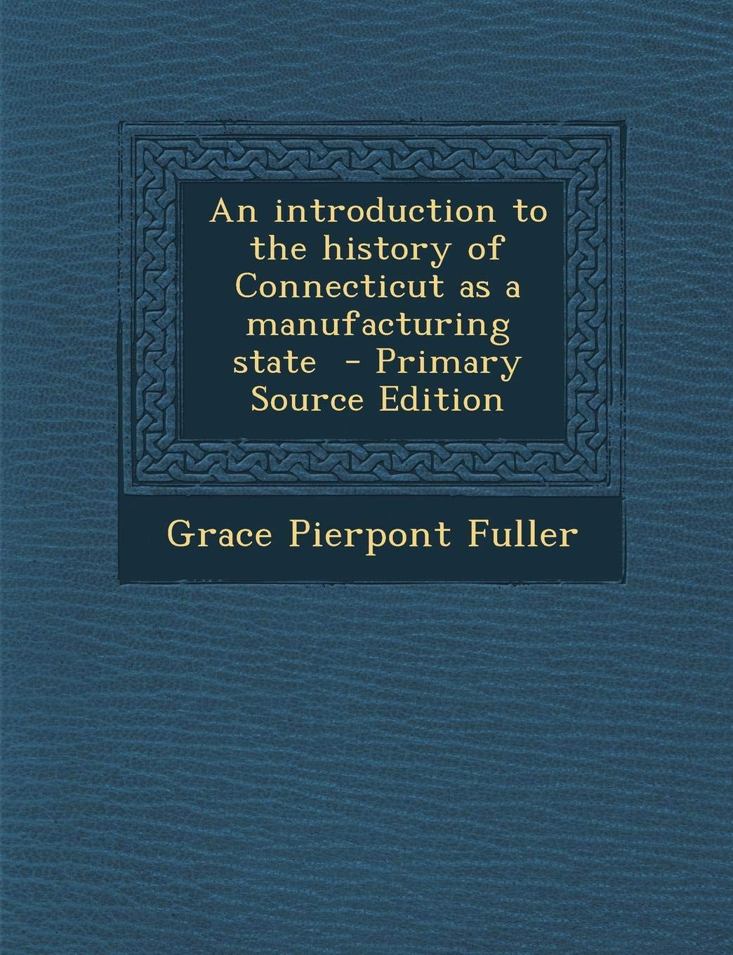 An Introduction to the History of Connecticut as a Manufacturing State Politics & History