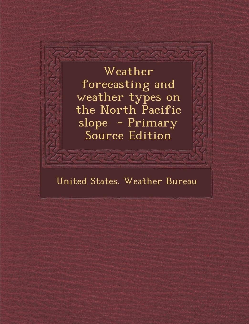 Weather Forecasting and Weather Types on the North Pacific Slope - Primary Source Edition Geology & Geography