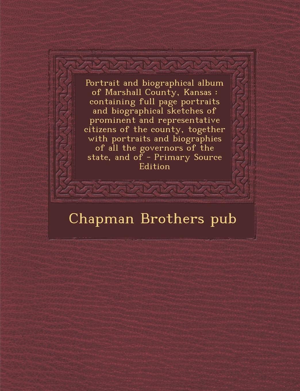 Portrait and Biographical Album of Marshall County, Kansas: Containing Full Page Portraits and Biographical Sketches of Prominent and Representative ... of All the Governors of the State, and of Politics & History