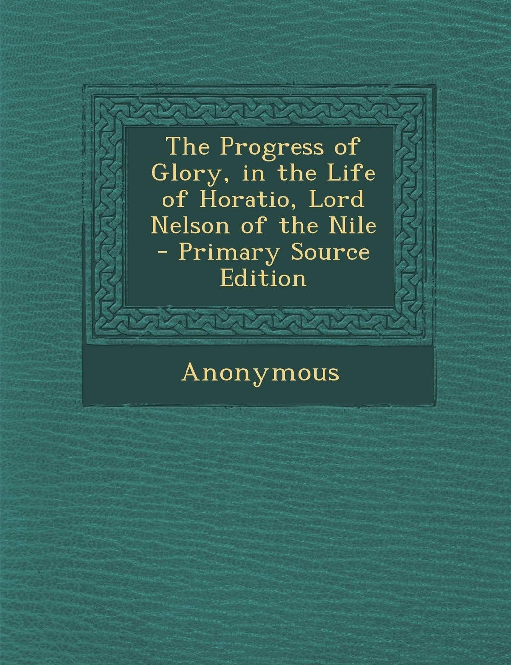 The Progress of Glory, in the Life of Horatio, Lord Nelson of the Nile Politics & History
