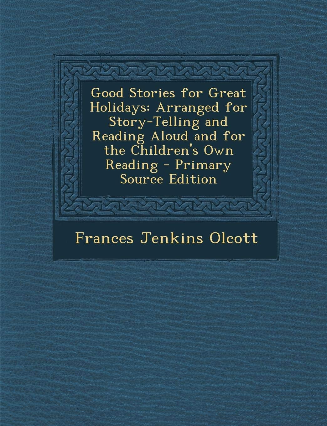 Good Stories for Great Holidays: Arranged for Story-Telling and Reading Aloud and for the Children's Own Reading Novels & Short Stories