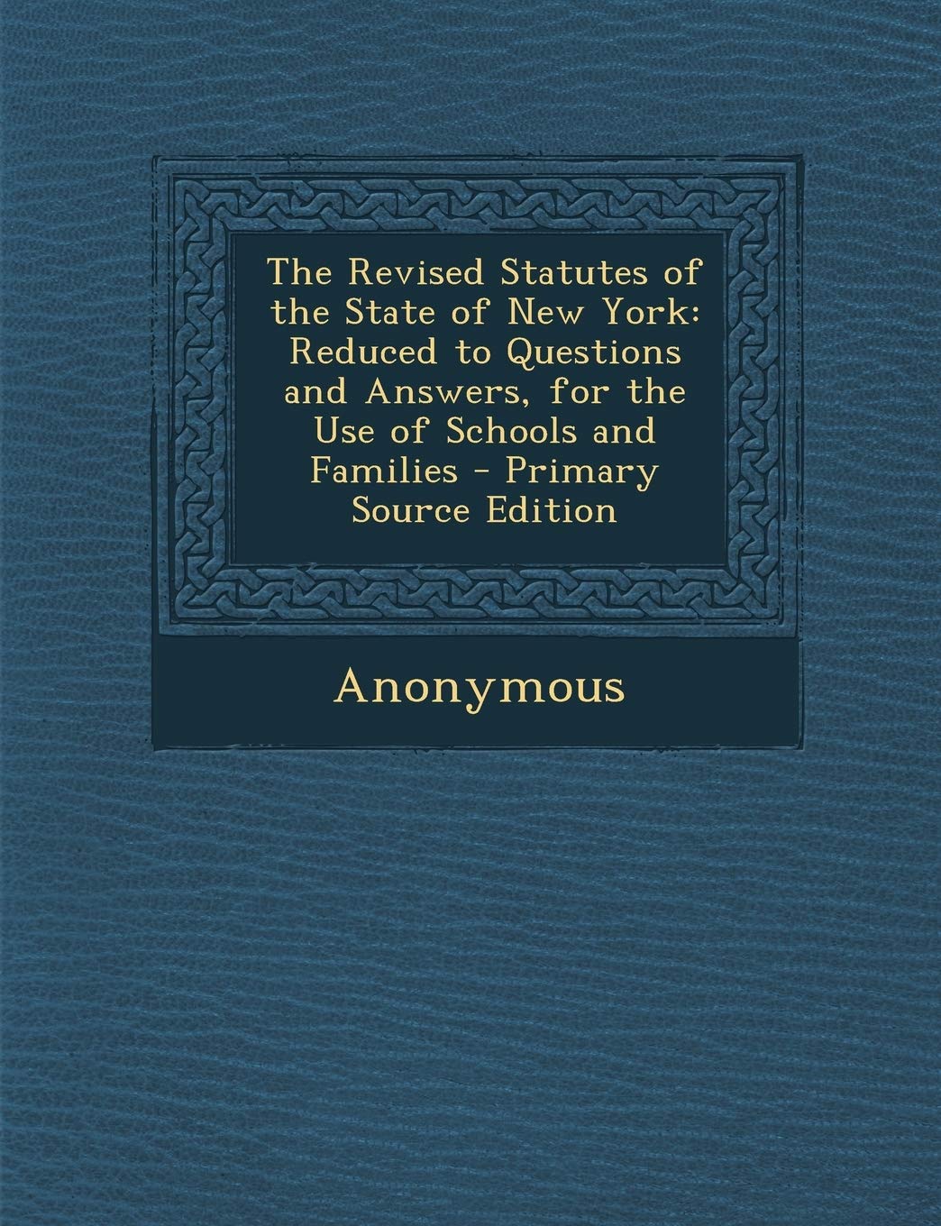 The Revised Statutes of the State of New York: Reduced to Questions and Answers, for the Use of Schools and Families Law