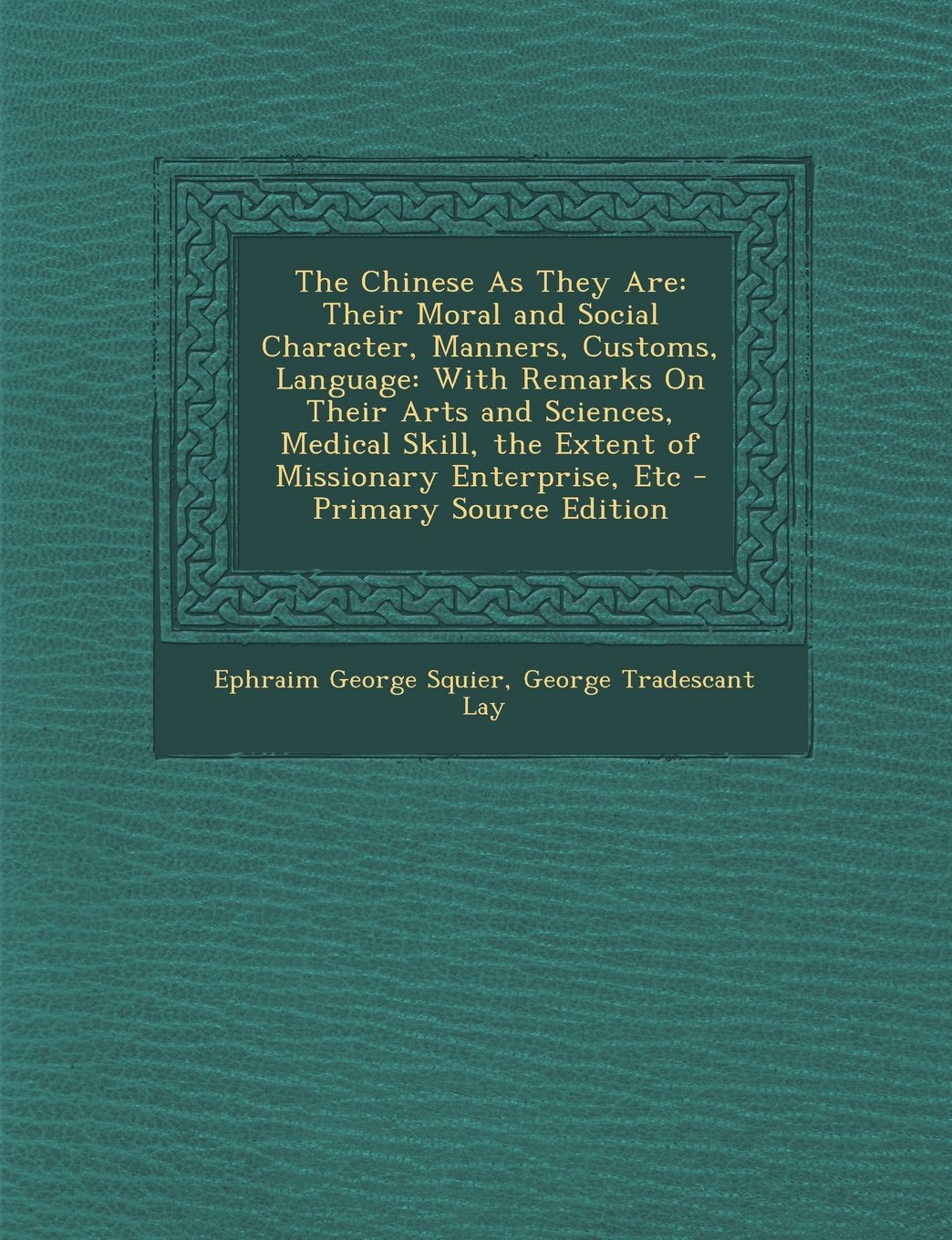 The Chinese As They Are: Their Moral and Social Character, Manners, Customs, Language: With Remarks On Their Arts and Sciences, Medical Skill, the Extent of Missionary Enterprise, Etc Politics & History