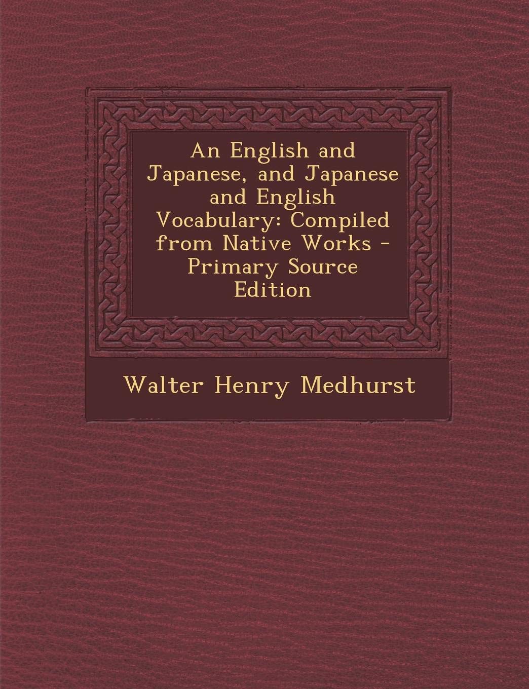 An English and Japanese, and Japanese and English Vocabulary: Compiled from Native Works Foreign Languages ​​& Dictionaries