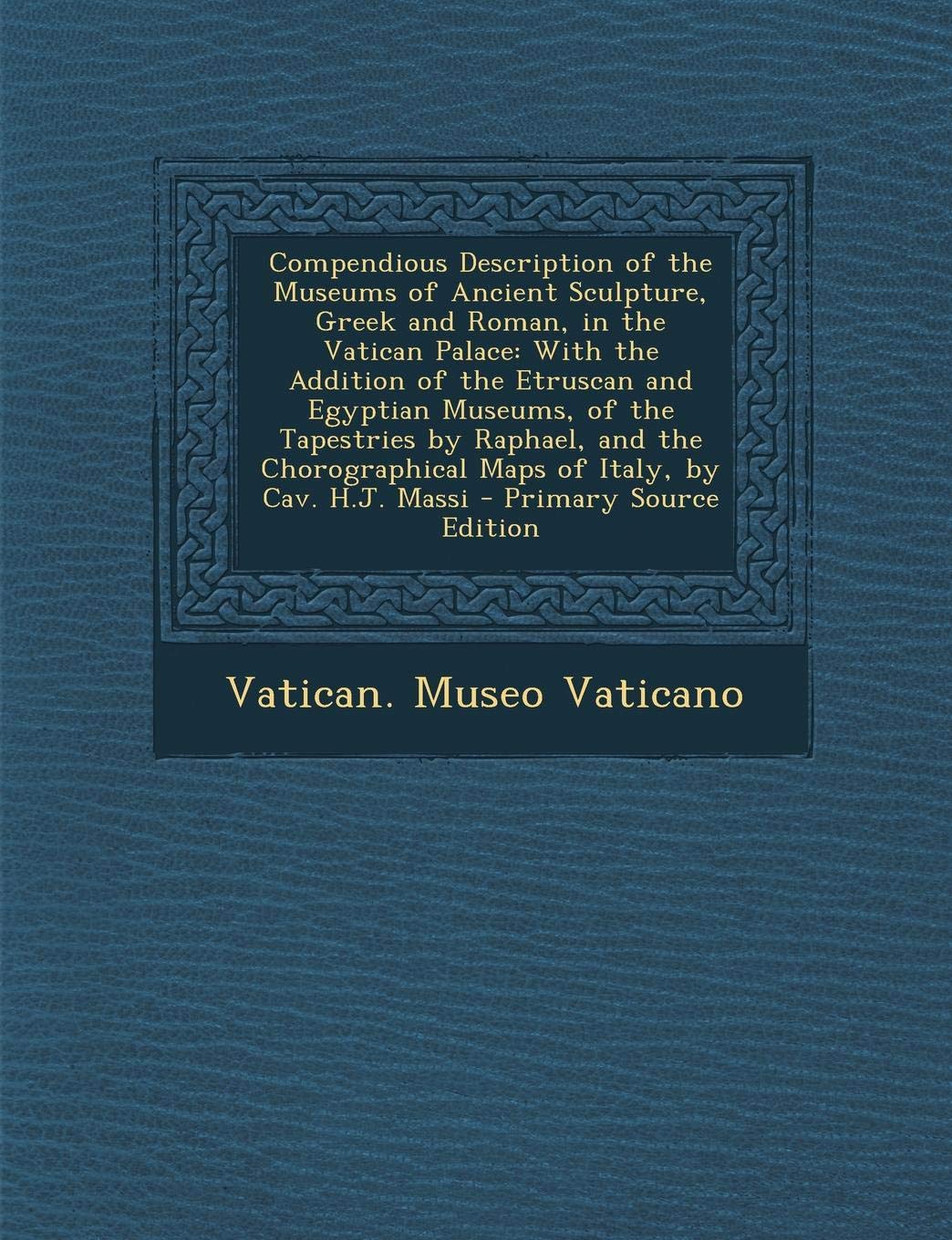 Compendious Description of the Museums of Ancient Sculpture, Greek and Roman, in the Vatican Palace: With the Addition of the Etruscan and Egyptian ... Maps of Italy, by Cav. H.J. Massi Film, Art & Culture