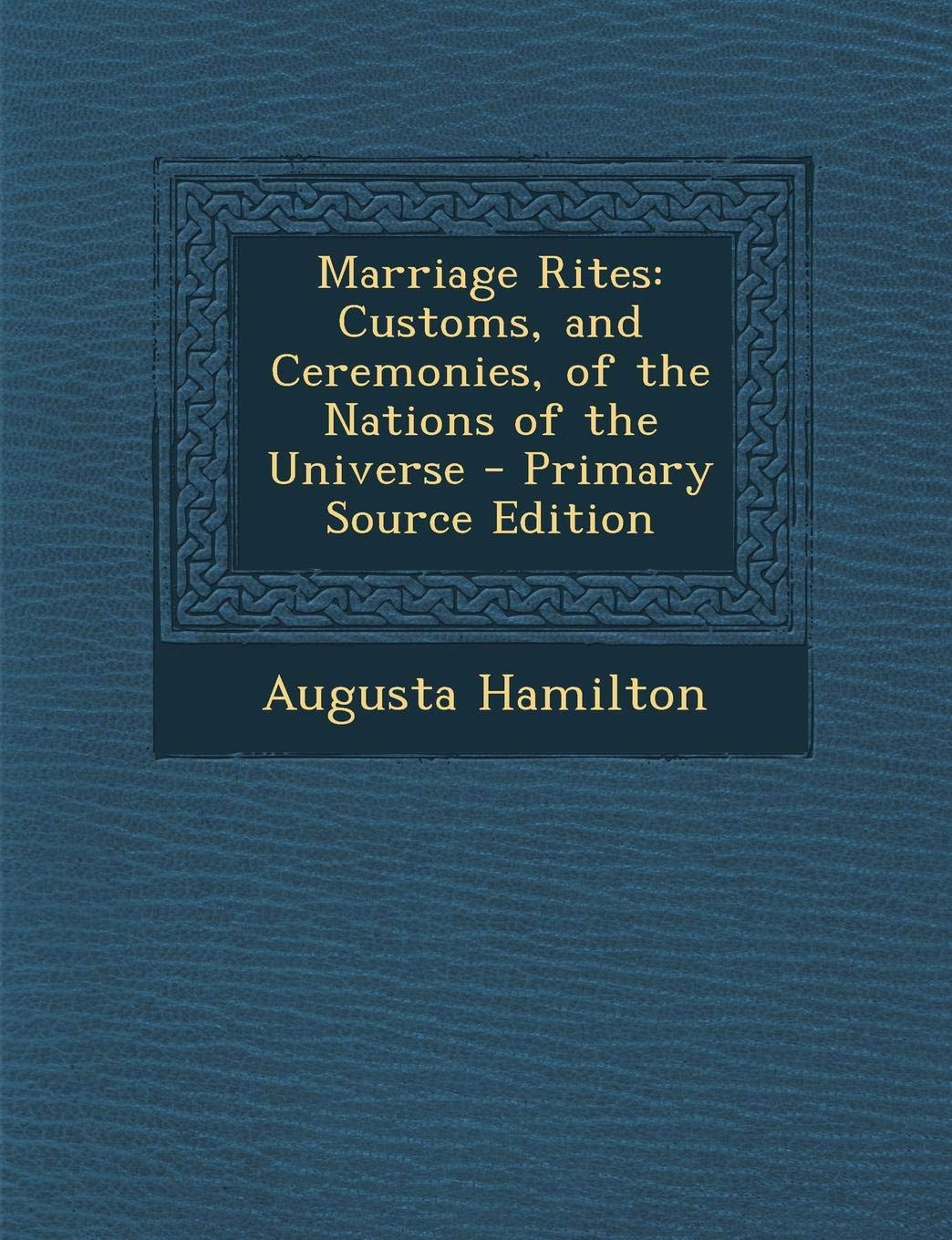 Marriage Rites: Customs, and Ceremonies, of the Nations of the Universe Parents & Children